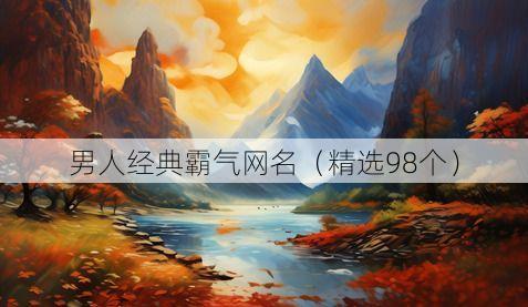 男人经典霸气网名(精选98个)