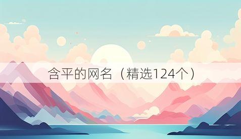 含平的网名(精选124个)