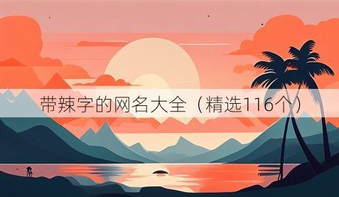 带辣字的网名大全(精选116个)