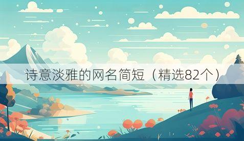 诗意淡雅的网名简短(精选82个)