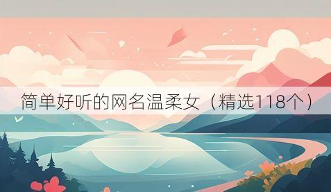 简单好听的网名温柔女（精选118个）