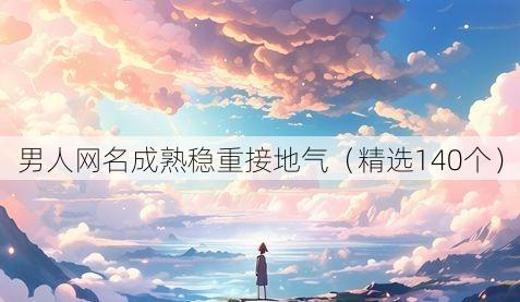 男人网名成熟稳重接地气(精选140个)
