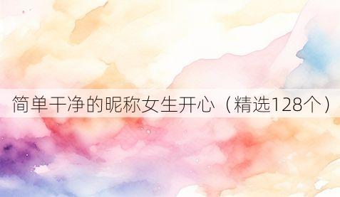 简单干净的昵称女生开心(精选128个)