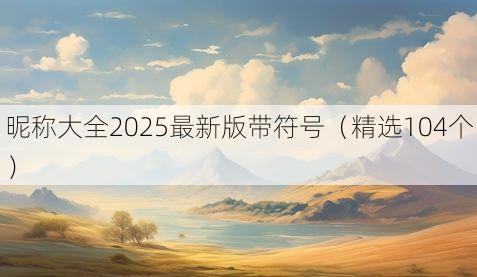 昵称大全2025最新版带符号(精选104个)