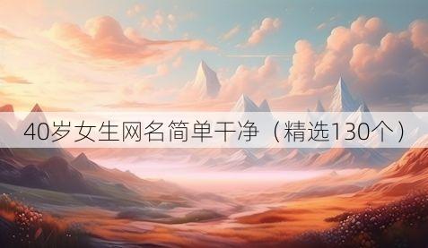 40岁女生网名简单干净(精选130个)