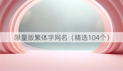 限量版繁体字网名(精选104个)