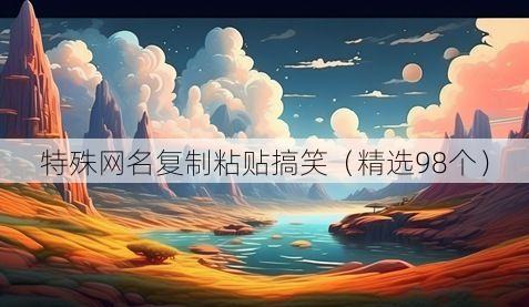 特殊网名复制粘贴搞笑(精选98个)