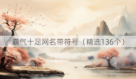 霸气十足网名带符号（精选136个）