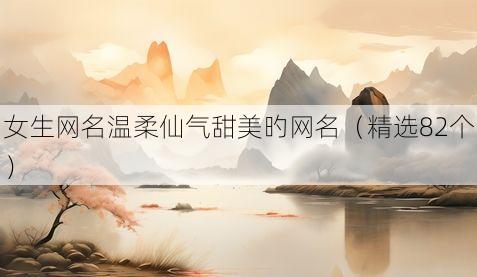 女生网名温柔仙气甜美旳网名(精选82个)