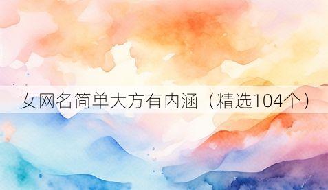 女网名简单大方有内涵（精选104个）