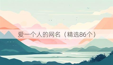 爱一个人的网名（精选86个）