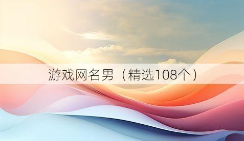 游戏网名男(精选108个)