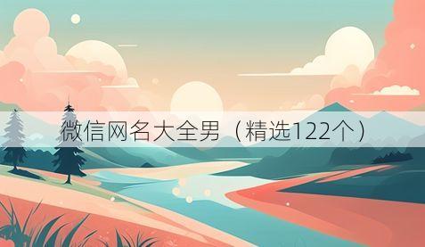 微信网名大全男（精选122个）