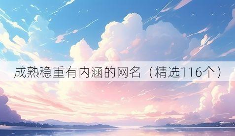 成熟稳重有内涵的网名（精选116个）
