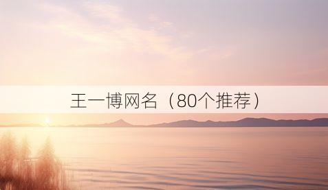 王一博网名(80个推荐)