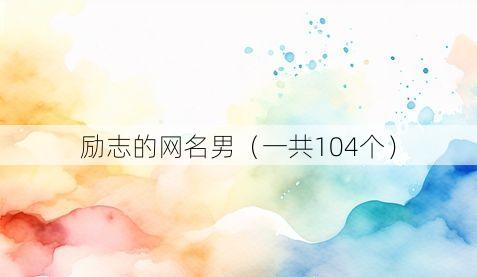 励志的网名男(一共104个)
