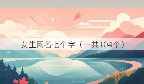 女生网名七个字(一共104个)