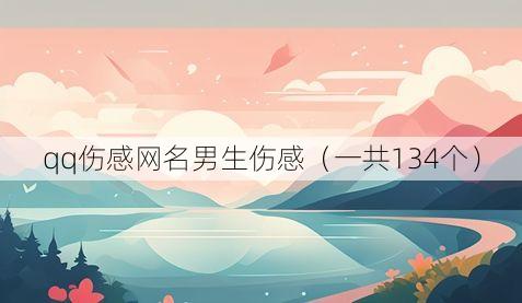 qq伤感网名男生伤感(一共134个)