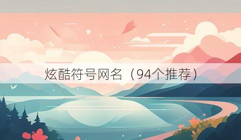 炫酷符号网名(94个推荐)