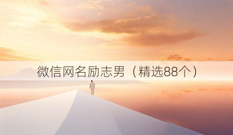 微信网名励志男（精选88个）