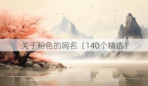关于粉色的网名(140个精选)