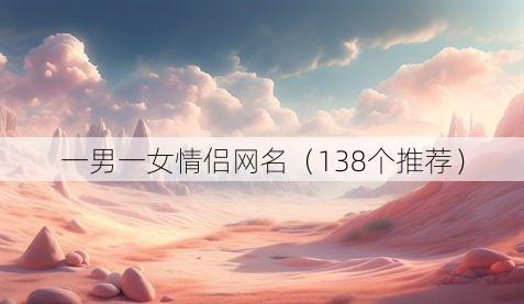 一男一女情侣网名(138个推荐)