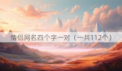 情侣网名四个字一对(一共112个)