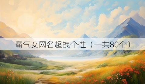 霸气女网名超拽个性(一共80个)