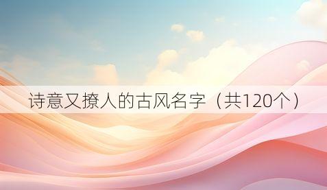 诗意又撩人的古风名字(共120个)