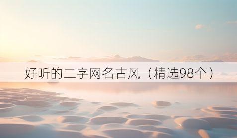 好听的二字网名古风(精选98个)