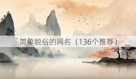 简单脱俗的网名（136个推荐）
