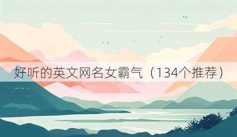 好听的英文网名女霸气（134个推荐）