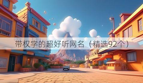 带权字的超好听网名（精选92个）