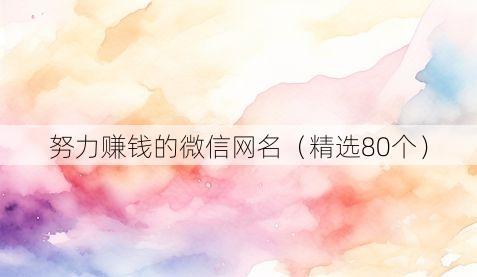努力赚钱的微信网名（精选80个）