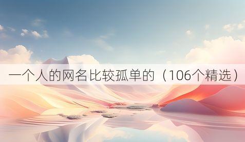 一个人的网名比较孤单的(106个精选)