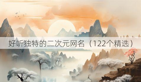 好听独特的二次元网名（122个精选）