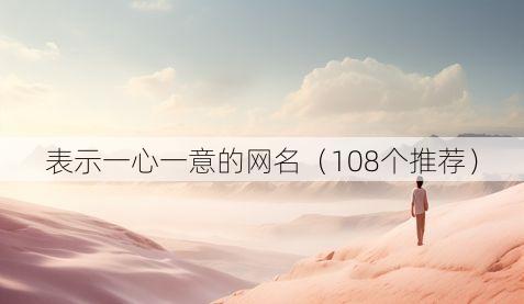 表示一心一意的网名（108个推荐）