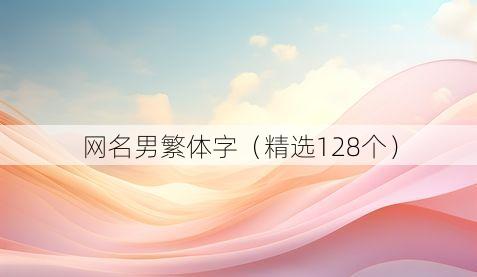 网名男繁体字(精选128个)
