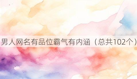 男人网名有品位霸气有内涵（总共102个）