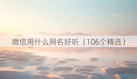 微信用什么网名好听(106个精选)