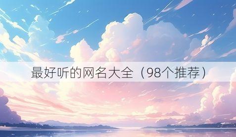 最好听的网名大全(98个推荐)