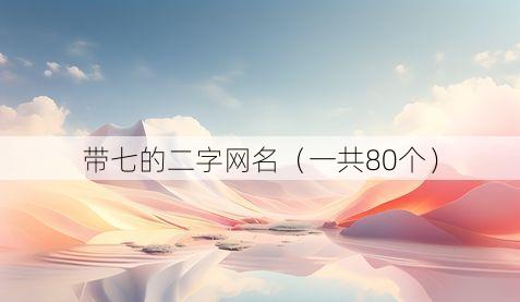 带七的二字网名(一共80个)