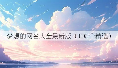 梦想的网名大全最新版（108个精选）