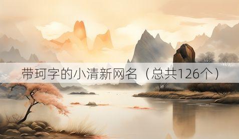 带珂字的小清新网名(总共126个)