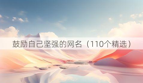 鼓励自己坚强的网名(110个精选)