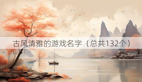 古风清雅的游戏名字（总共132个）