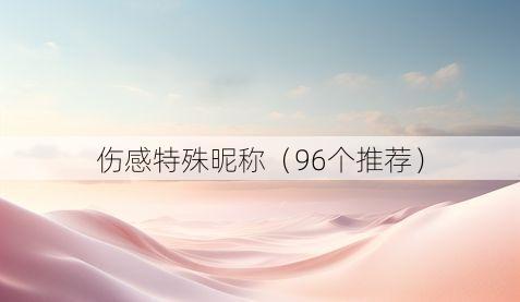 伤感特殊昵称（96个推荐）