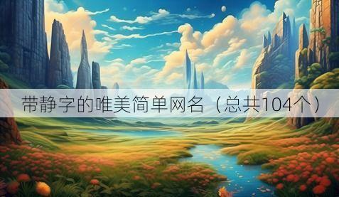带静字的唯美简单网名(总共104个)