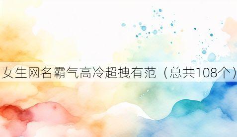女生网名霸气高冷超拽有范(总共108个)