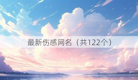 最新伤感网名（共122个）